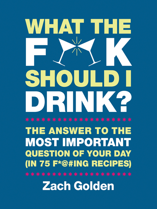 Title details for What the F*@# Should I Drink? by Zach Golden - Available